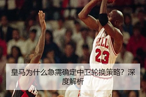 皇马为什么急需确定中卫轮换策略？深度解析